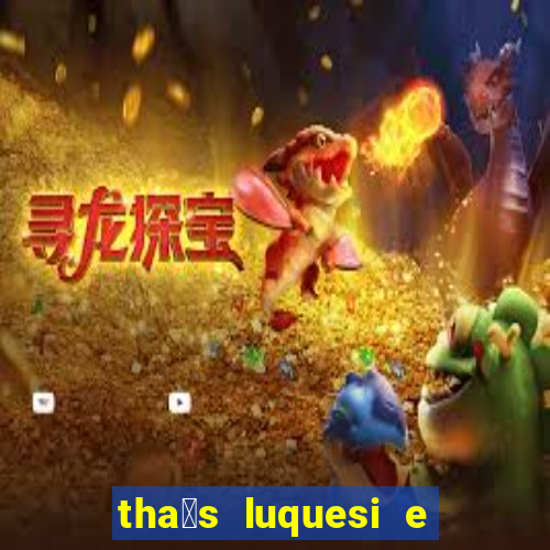 tha铆s luquesi e filha de beth luquesi